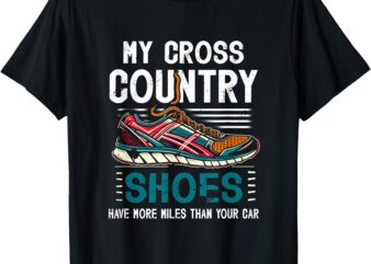 My Cross Country Shoes Have More Miles Than Your Car Running T-Shirt