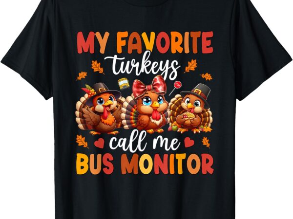 My favorite turkeys call me bus monitor funny thanksgiving t-shirt