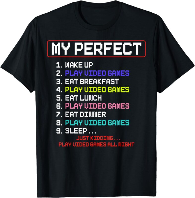 My Perfect Day Play Video Games Video Gamer T-Shirt