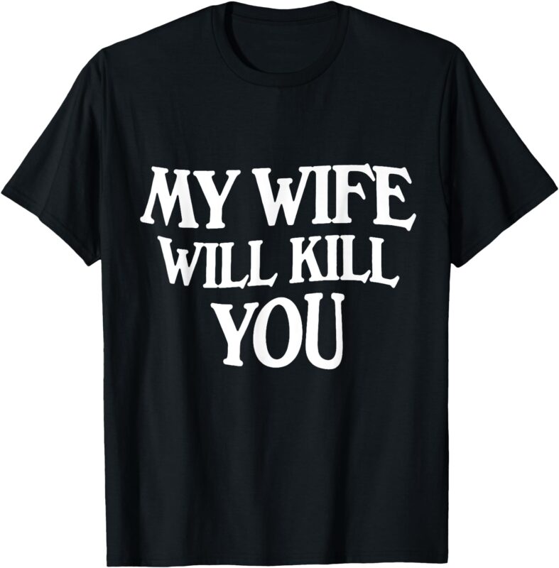 My Wife Will Kill You T-Shirt