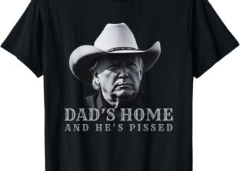 NEW DAD’S HOME and he’s pissed DARK MAGA Trump DADDY’S HOME T-Shirt