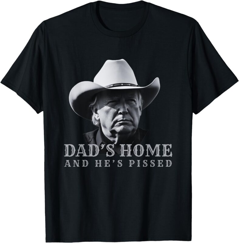 NEW DAD’S HOME and he’s pissed DARK MAGA Trump DADDY’S HOME T-Shirt