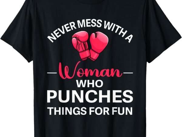 Never mess with a woman who punches things for fun boxing t-shirt