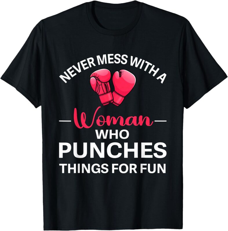 Never Mess With A Woman Who Punches Things For Fun Boxing T-Shirt