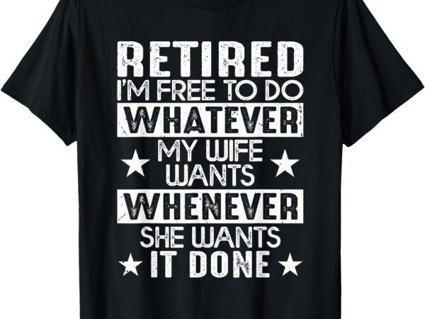 New retired retirement party joke for husband dad or grandpa t-shirt