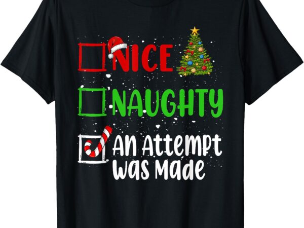 Nice naughty an attempt was made christmas list holiday xmas t-shirt