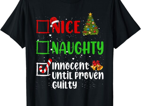 Nice naughty innocent until proven guilty christmas list t-shirt