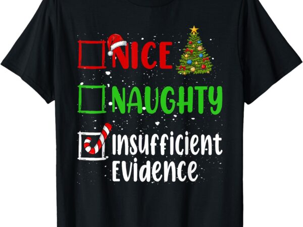 Nice naughty insufficient evidence christmas list holiday t-shirt