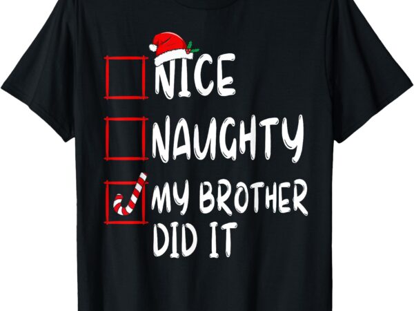 Nice naughty my brother did it list xmas santa claus t-shirt