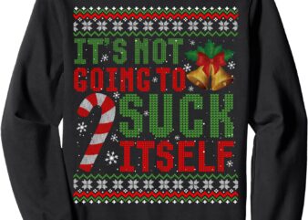 Not Going To Suck Itself Funny Dirty Christmas Ugly Sweater Sweatshirt