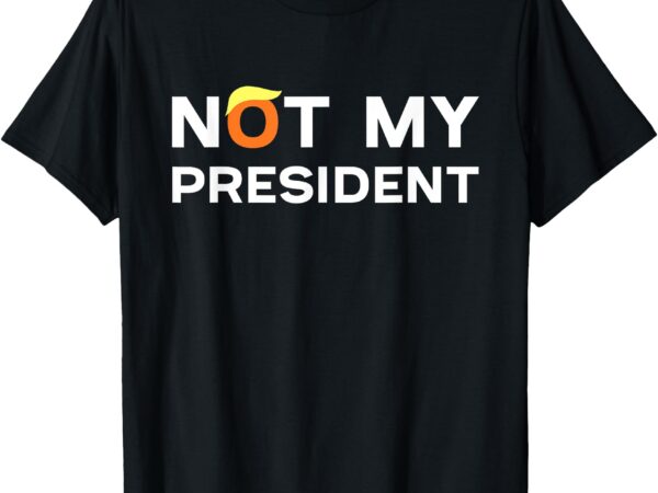 Not my president anti trump 2024 t-shirt