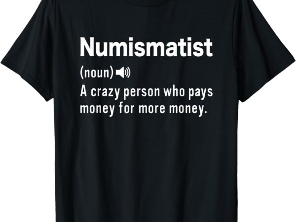 Numismatist definition coin collecting hobby coin collector t-shirt