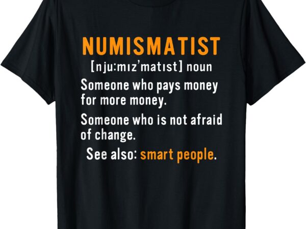 Numismatist definition for coin collector money numismatics t-shirt