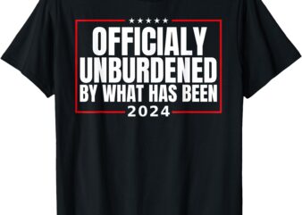 Officially Unburdened By What Has Been Trump Victory T-ShirtOfficially Unburdened By What Has Been Trump Victory T-Shirt