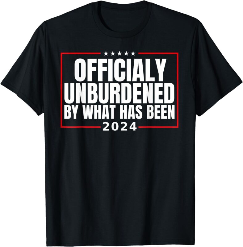 Officially Unburdened By What Has Been Trump Victory T-ShirtOfficially Unburdened By What Has Been Trump Victory T-Shirt