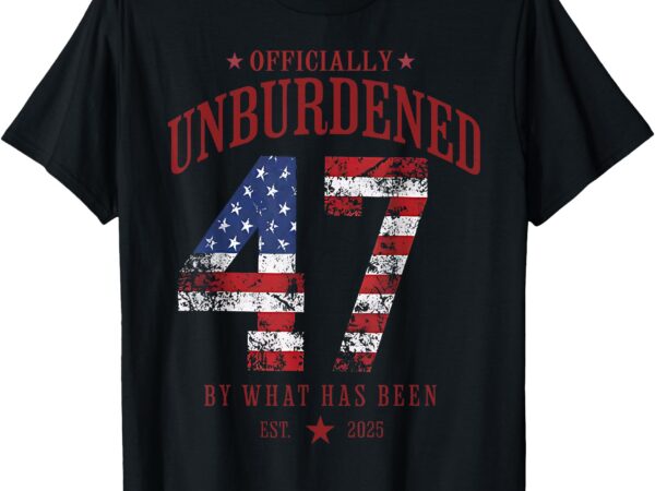 Officially unburdened by what has been trump victory t-shirt