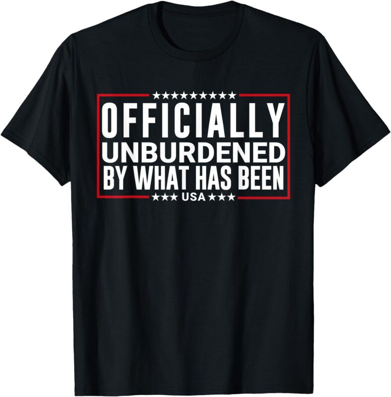 Officially Unburdened By What Has Been Trump Won, Funny Meme T-Shirt