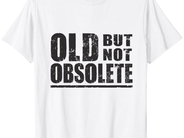 Old but not obsolete essential t-shirt