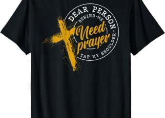 On Back Dear Person Behind Me Need Prayer Tap My Shoulder T-Shirt