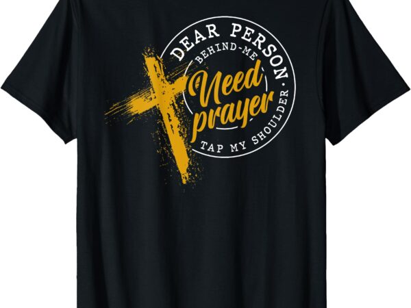 On back dear person behind me need prayer tap my shoulder t-shirt