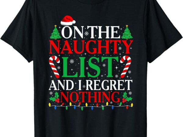 On the list of naughty and i regret nothing funny christmas t-shirt