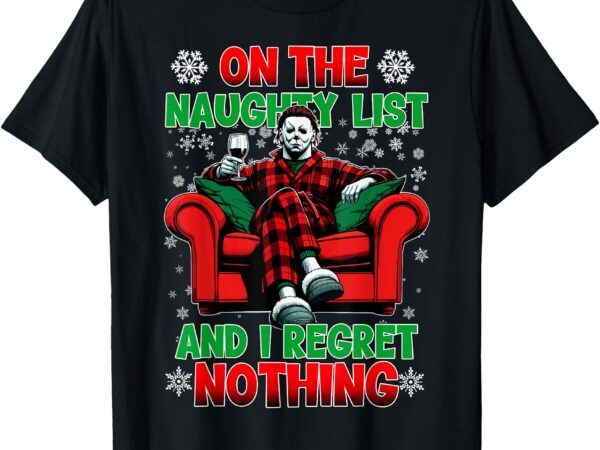 On the naughty list and i regret nothing horror christmas t-shirt