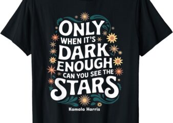 Only When It’s Dark Enough Can You See The Stars Harris T-Shirt