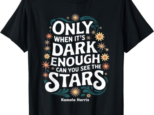 Only when it’s dark enough can you see the stars harris t-shirt