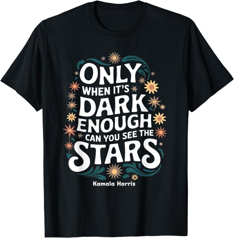 Only When It’s Dark Enough Can You See The Stars Harris T-Shirt