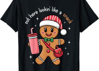 Out Here Looking Like A Snack Gingerbread Funny Christmas T-Shirt