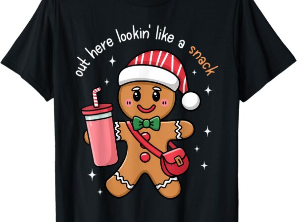 Out here looking like a snack gingerbread funny christmas t-shirt