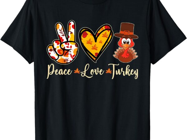 Peace love turkey thanksgiving women girls men t-shirt