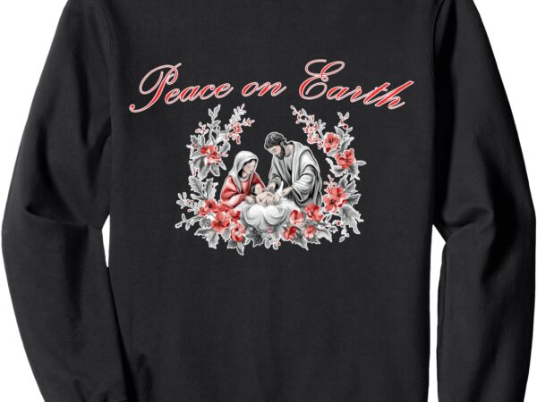 Peace on earth nativity christmas baby jesus sweatshirt