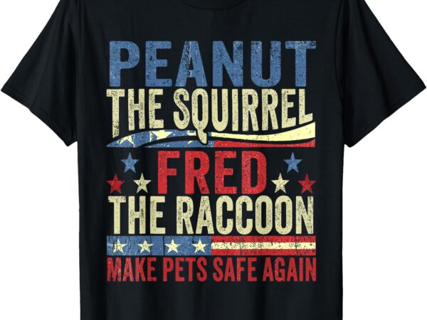 Peanut the squirrel & fred the raccoon make pets safe again t-shirt