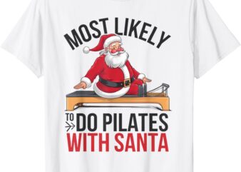 Pilates Most Likely To Do With Santa Funny Merry Christmas T-Shirt