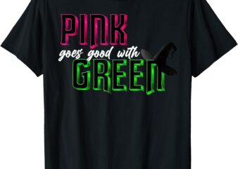 Pink Goes Good With Green T-Shirt