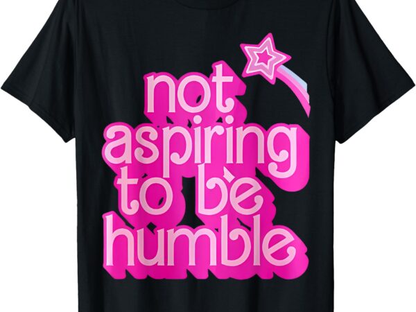 Pink not aspiring to be humble kamala harris feminist t-shirt