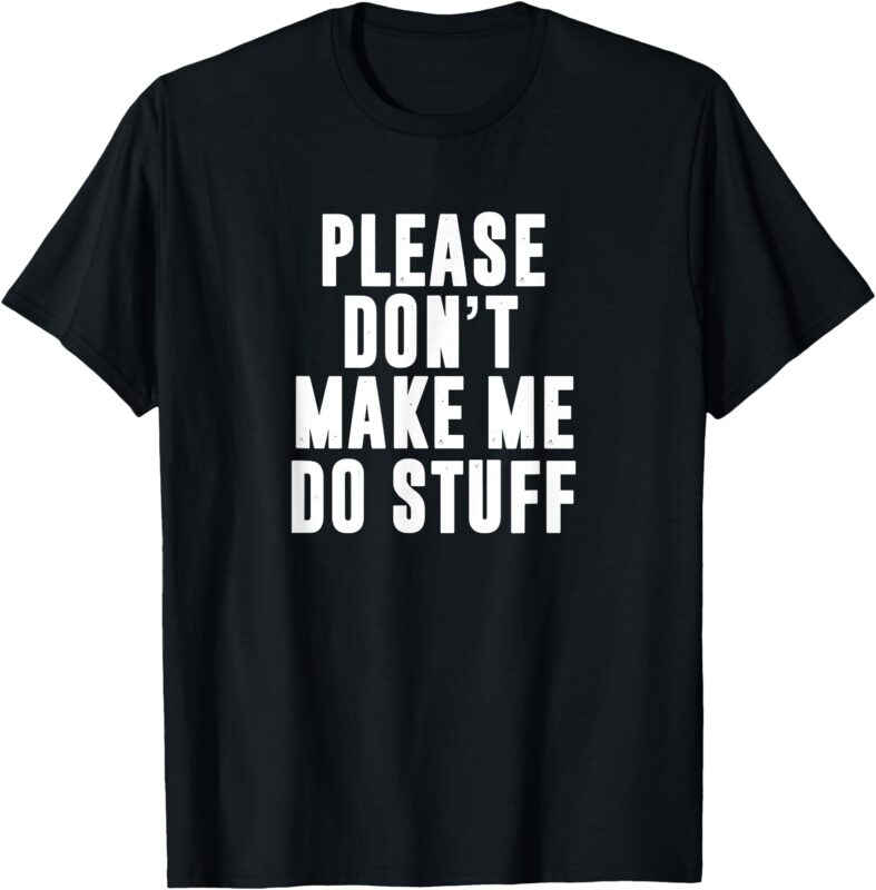 Please Don’t Make Me Do Stuff For Lazy Teenager T-Shirt