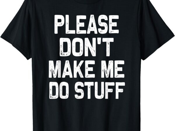 Please don’t make me do stuff funny gift for teenager t-shirt