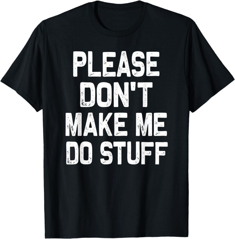 Please Don’t Make Me Do Stuff Funny Gift For Teenager T-Shirt