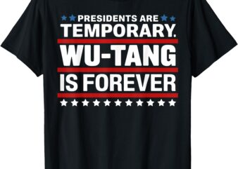 Presidents Are Temporary Wu-Tang Is Forever T-Shirt