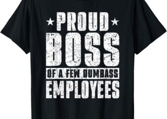 Proud Boss Of A Few Dumbass Employees T-Shirt