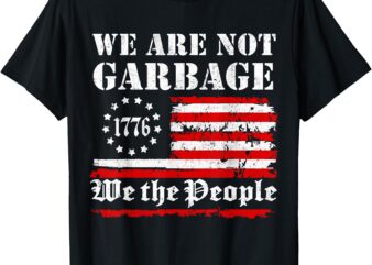 We Are Not Garbage Proud Garbage T-Shirt