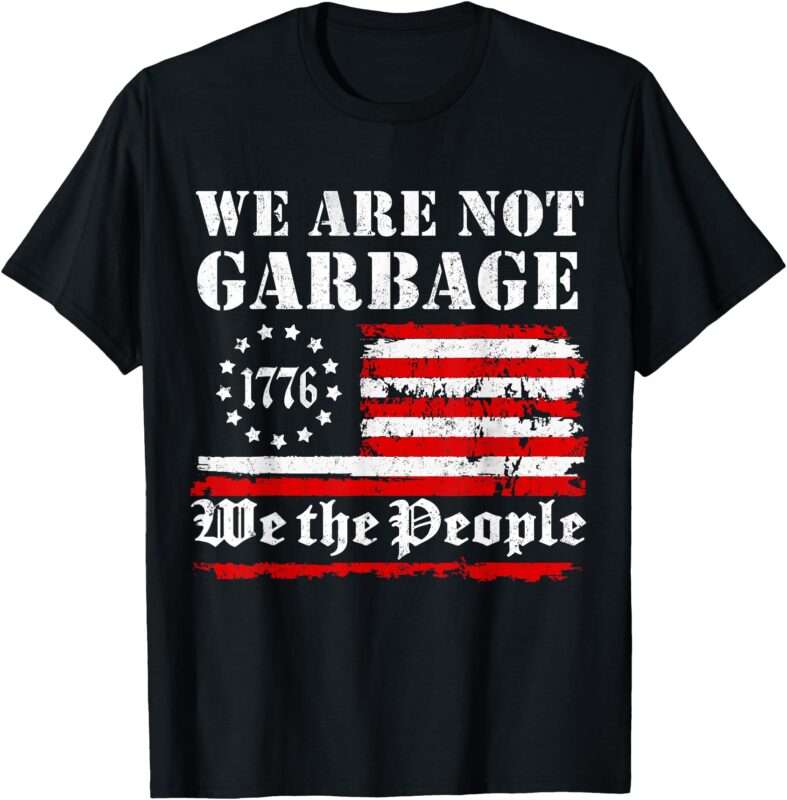 We Are Not Garbage Proud Garbage T-Shirt