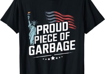 Proud Piece of Garbage Funny Garbage T-Shirt