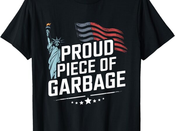 Proud piece of garbage funny garbage t-shirt