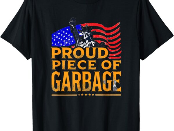 Proud piece of garbage shirt garbage for trump t-shirt