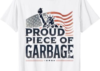 Proud Piece of Garbage Shirt Garbage For Trump T-Shirt