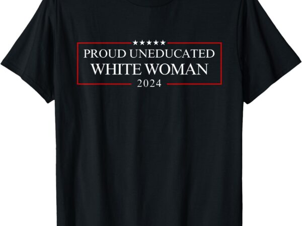 Proud uneducated white woman t-shirt