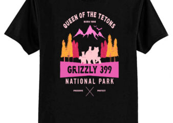 Queen Of The Tetons BORN 1996 GRIZZLY 399 NATIONAL PARK PRESERVE PROTECT T-Shirt